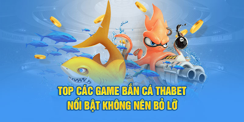 Top các game bắn cá Thabet nổi bật không nên bỏ lỡ